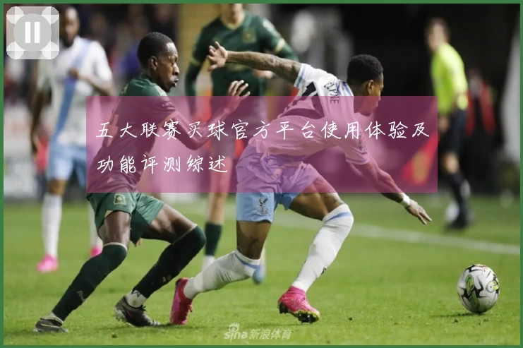 五大联赛买球官方平台使用体验及功能评测综述